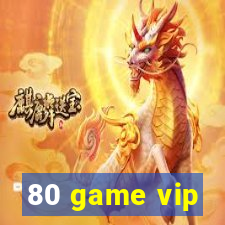 80 game vip